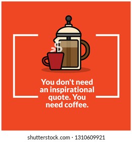 You Don't Need an Inspirational Quote You Need Coffee Poster