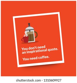 You Don't Need an Inspirational Quote You Need Coffee Poster