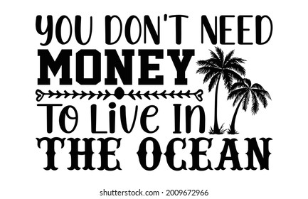 You don't need money to live in the ocean- Scuba Diving t shirts design, Hand drawn lettering phrase, Calligraphy t shirt design, Isolated on white background, svg Files for Cutting Cricut