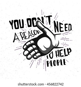 You don't need a reason to help people! Inspirational quote in vintage style, typography design. Help hand badge with lettering.