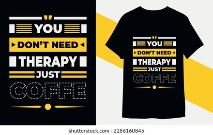 You don't need therapy just coffee. modern motivational coffee typography t shirt design vector for print ready