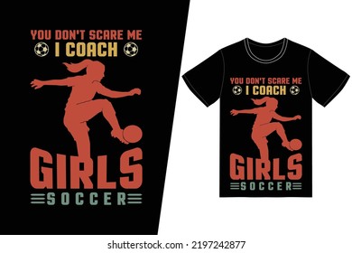 You Don't Scare I Me Coach Girls Soccer Soccer Design. Soccer T-shirt Design Vector. For T-shirt Print And Other Uses.