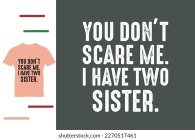 You don't scare me i have two sister