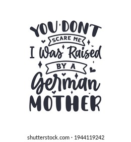 You don't scare me I was raised by a German Mother. Mothers day lettering design.