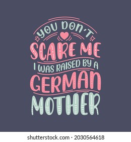 You don't scare me I was raised by a German Mother. Mothers day lettering design.
