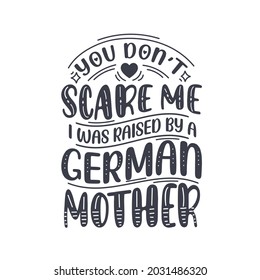 You don't scare me I was raised by a German Mother. Mothers day lettering design.