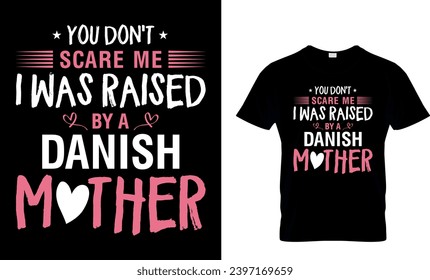 You Don't Scare Me I Was Raised By A Danish Mother T-Shirt