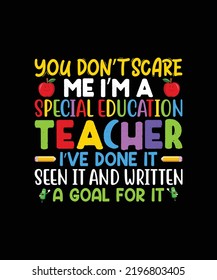 You Don't Scare me I'M a special education teacher I've done it seen written a goal for it Teacher T-Shirt Design