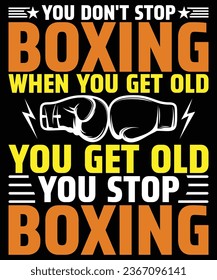 You don't stop boxing when you get old you get you stop boxing t shirt design