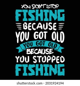 you don't stop fishing because you got old fishing typography t shirt design eps