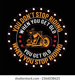 You don't stop riding when get old you get old when you stop riding ,t shirt design