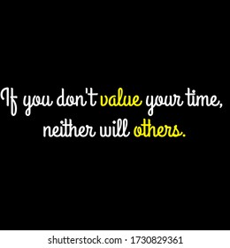 If you don't value your time, neither will others motivational quote vector template design.Suitable for tshirt design.