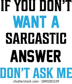 If you don't want a sarcastic answer don't ask me a stupid question, Sarcastic Quotes Vector