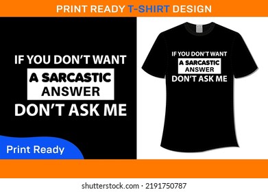 IF YOU DON'T WANT A SARCASTIC ANSWER, DON'T ASK ME T-SHIRT