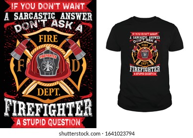 If you don't want a satcastic answer don't ask a firefighter a stupid question