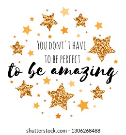 You dont't have to be perfect to be amazing. Hand drawn motivation, inspiration phrase. Isolated print. 