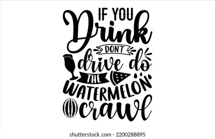 If You Drink Don’t Drive Do The Watermelon Crawl - Watermelon T shirt Design, Hand lettering illustration for your design, Modern calligraphy, Svg Files for Cricut, Poster, EPS