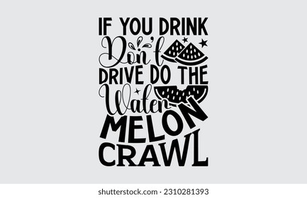 Si Bebe No Conduzca, Haga El Crawl De La sandía - Diseño De Camiseta De La sandía, Ilustración De Vector De Caligrafía Hechos A Mano, Plantilla De Tarjeta De Saludo Con Texto De Tipografía.
