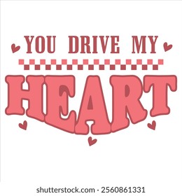 YOU DRIVE MY HEART - Valentines Day t-shirt design