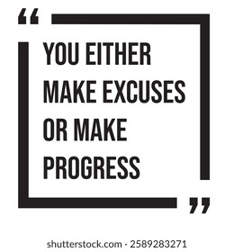 You either make excuses or make progress, inspirational design quote, motivational quotes, typography illustration lettering quotes