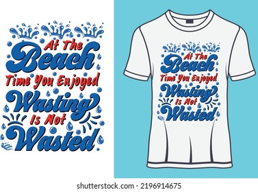 At the beach—time you enjoyed wasting, is not wasted Typography T-shirt designs