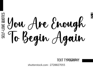 You Are Enough To Begin Again   -Minimalist Self-Love Cursive Text Typography Quote Design