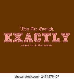 you are enough Exactly typography slogan for t shirt printing, tee graphic design.