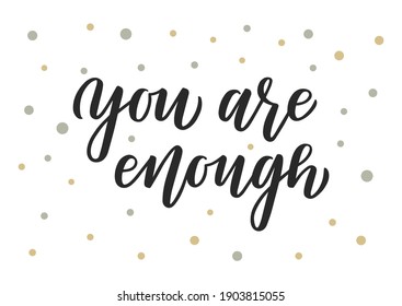You are enough hand drawn lettering. Self love quote. Template for, banner, poster, flyer, greeting card, web design, print design. Vector illustration.