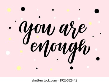 You are enough hand drawn lettering. Self love quote. Template for, banner, poster, flyer, greeting card, web design, print design. Vector illustration.