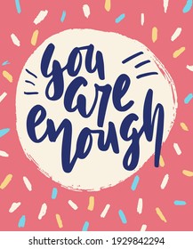 You are enough hand drawn lettering. Inspirational short message. Vector illustration. Poster, postcard and textile print design.