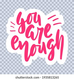 You are enough hand drawn lettering. Inspirational short message. Vector illustration. Sticker design.