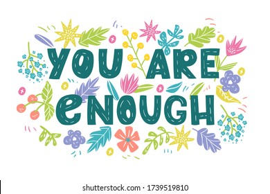 You are enough - hand drawn vector lettering. Motivational quote, romantic phrase, self acceptance, touching quote with flowers.  Typography with doodle flowers. Slogan for t shirts, posters, cards.