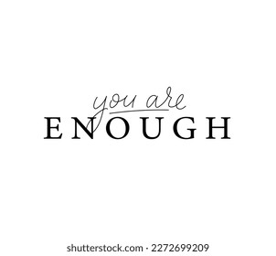 You are enough hand lettering quote in minimalist style. Hand drawn inspirational saying for slogan, print, poster, t-shirt etc. Vector illustration. Motivational typography design.