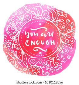 You Are Enough. Hand written quote. Hipster Valentine's Day hand lettering poster with a hand drawn floral wreath in retro style on a pink watercolor background. Vector