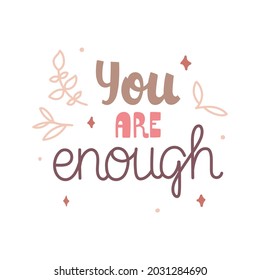 You are enough - hand-drawn feminine lettering about mental health and self love, decorated with leaves and stars. Vector isolated on white background. Perfect for card, sticker, print, etc.