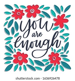 You are enough - handdrawn illustration. Motivational quote made in vector. Inscription slogan for t shirts, posters, cards. Floral digital sketch style design.