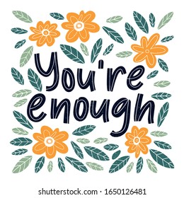 You are enough - handdrawn illustration. Motivational quote made in vector. Inscription slogan for t shirts, posters, cards. Floral digital sketch style design.