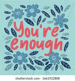 You are enough - handdrawn illustration. Motivational quote made in vector. Inscription slogan for t shirts, posters, cards. Floral digital sketch style design.