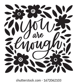 You are enough - handdrawn illustration. Motivational quote made in vector. Inscription slogan for t shirts, posters, cards. Floral digital sketch style design.