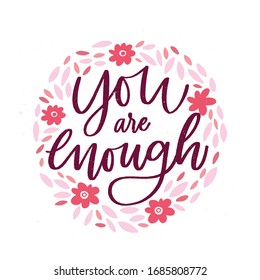 You are enough - handdrawn illustration. Motivational quote made in vector. Inscription slogan for t shirts, posters, cards. Floral digital sketch style design.