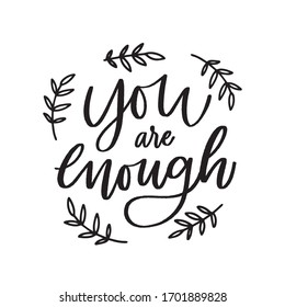 You are enough - handdrawn illustration. Motivational quote made in vector. Inscription slogan for t shirts, posters, cards. Floral digital sketch style design.