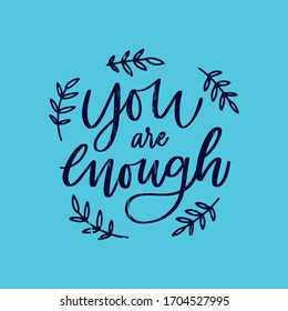 You are enough - handdrawn illustration. Motivational quote made in vector. Inscription slogan for t shirts, posters, cards. Floral digital sketch style design.