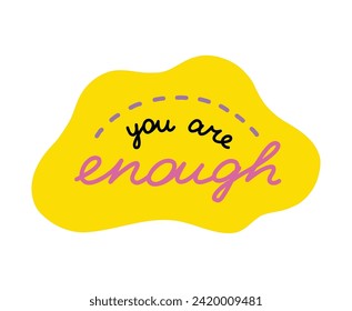 You are enough. Handwritten lettering phrase about love for others, motivation for yourself. Cute inspirational and compliment quote in speech bubble. Doodle typography for sticker, poster, print