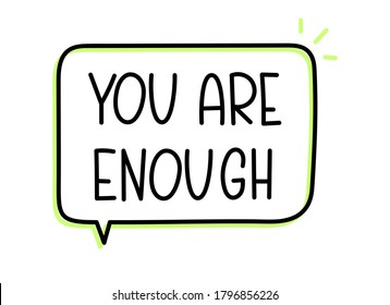 You are enough inscription. Handwritten lettering illustration. Black vector text in speech bubble. Simple outline marker style. Imitation of conversation.