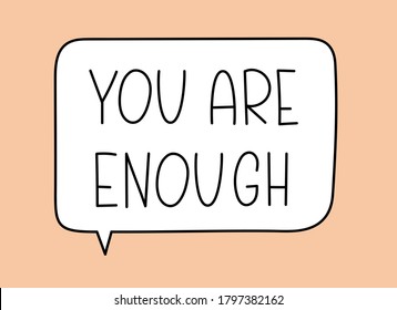 You are enough inscription. Handwritten lettering illustration. Black vector text in speech bubble. Simple outline marker style. Imitation of conversation.