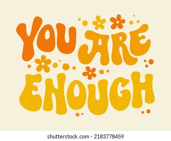 You are enough - inspirational groovy lettering slogan text in flowers. Cartoon vector illustration. Vector graphic illustration. Retro 60s 70s psychedelic design.