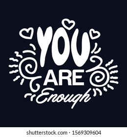You are enough. Inspirational love quote. Hand drawn vintage illustration with hand-lettering. This illustration can be used as a print on t-shirts and bags, stationary or as a poster.