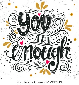 You are enough. Inspirational love quote. Hand drawn vintage illustration with hand-lettering. This illustration can be used as a print on t-shirts and bags, stationary or as a poster.