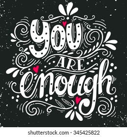 You are enough. Inspirational love quote. Hand drawn vintage illustration with hand-lettering. This illustration can be used as a print on t-shirts and bags, stationary or as a poster.