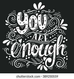 You are enough. Inspirational love quote. Hand drawn vintage illustration with hand-lettering. This illustration can be used as a print on t-shirts and bags, stationary or as a poster.